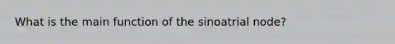 What is the main function of the sinoatrial node?