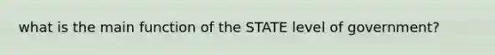 what is the main function of the STATE level of government?