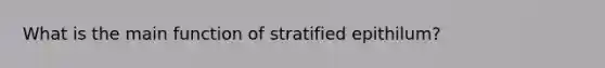 What is the main function of stratified epithilum?