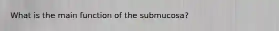 What is the main function of the submucosa?