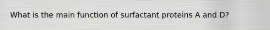 What is the main function of surfactant proteins A and D?