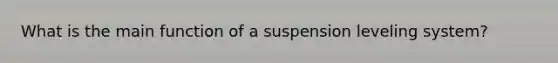 What is the main function of a suspension leveling system?