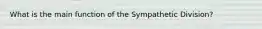 What is the main function of the Sympathetic Division?