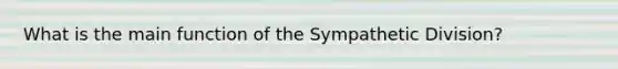 What is the main function of the Sympathetic Division?