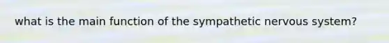 what is the main function of the sympathetic nervous system?