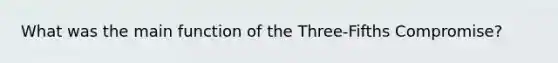 What was the main function of the Three-Fifths Compromise?