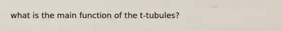 what is the main function of the t-tubules?