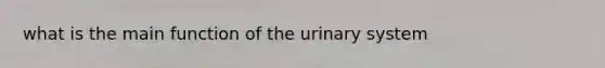 what is the main function of the urinary system