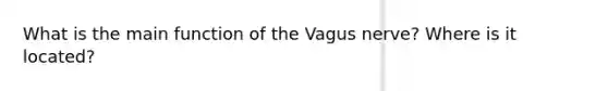 What is the main function of the Vagus nerve? Where is it located?