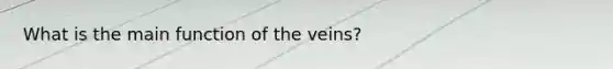 What is the main function of the veins?