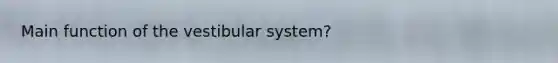 Main function of the vestibular system?