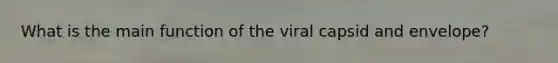 What is the main function of the viral capsid and envelope?