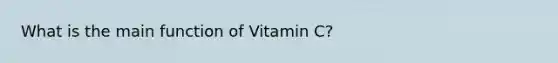 What is the main function of Vitamin C?