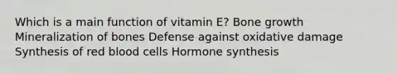 Which is a main function of vitamin E? Bone growth Mineralization of bones Defense against oxidative damage Synthesis of red blood cells Hormone synthesis