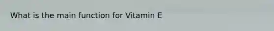 What is the main function for Vitamin E