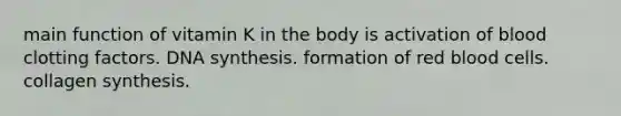 main function of vitamin K in the body is activation of blood clotting factors. DNA synthesis. formation of red blood cells. collagen synthesis.