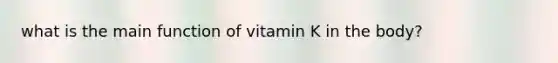 what is the main function of vitamin K in the body?