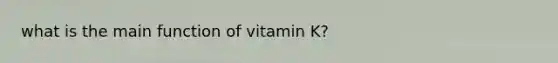 what is the main function of vitamin K?