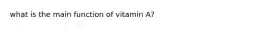 what is the main function of vitamin A?