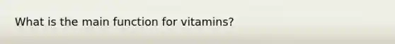 What is the main function for vitamins?