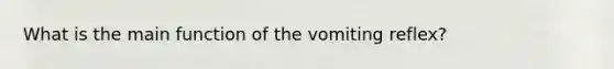 What is the main function of the vomiting reflex?