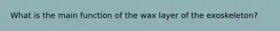 What is the main function of the wax layer of the exoskeleton?