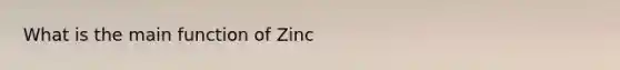 What is the main function of Zinc