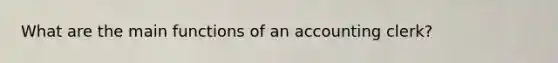 What are the main functions of an accounting clerk?