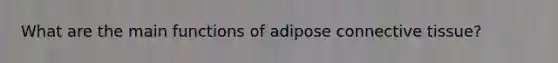 What are the main functions of adipose connective tissue?