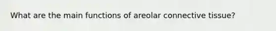 What are the main functions of areolar connective tissue?