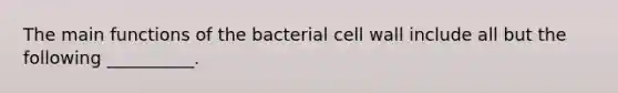 The main functions of the bacterial cell wall include all but the following __________.