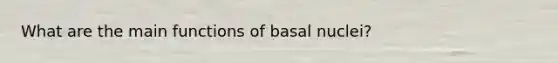 What are the main functions of basal nuclei?