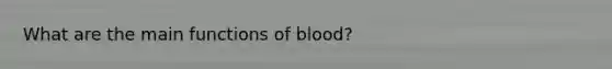 What are the main functions of blood?