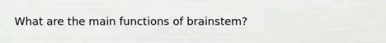 What are the main functions of brainstem?