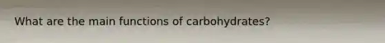 What are the main functions of carbohydrates?