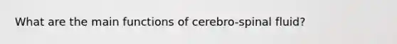 What are the main functions of cerebro-spinal fluid?