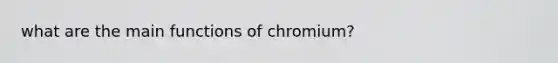 what are the main functions of chromium?