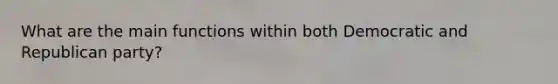 What are the main functions within both Democratic and Republican party?