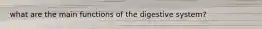 what are the main functions of the digestive system?