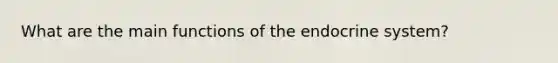 What are the main functions of the <a href='https://www.questionai.com/knowledge/k97r8ZsIZg-endocrine-system' class='anchor-knowledge'>endocrine system</a>?