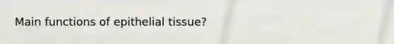 Main functions of <a href='https://www.questionai.com/knowledge/k7dms5lrVY-epithelial-tissue' class='anchor-knowledge'>epithelial tissue</a>?