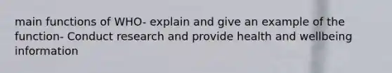 main functions of WHO- explain and give an example of the function- Conduct research and provide health and wellbeing information