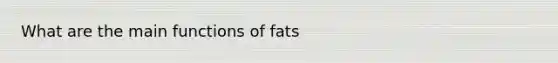 What are the main functions of fats