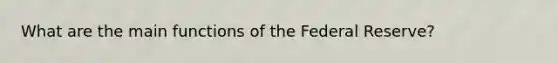 What are the main functions of the Federal Reserve?