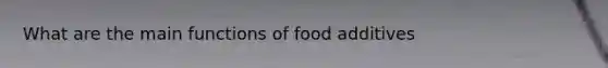 What are the main functions of food additives