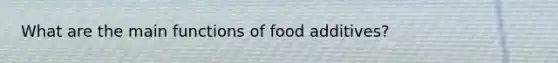 What are the main functions of food additives?