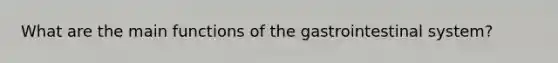What are the main functions of the gastrointestinal system?
