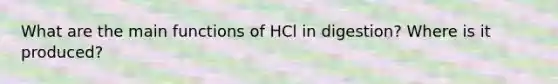 What are the main functions of HCl in digestion? Where is it produced?