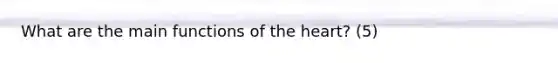 What are the main functions of <a href='https://www.questionai.com/knowledge/kya8ocqc6o-the-heart' class='anchor-knowledge'>the heart</a>? (5)