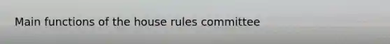 Main functions of the house rules committee